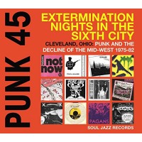 PUNK 45: Extermination Nights In The Sixth City - Cleveland, Ohio: Punk And The Decline Of The Mid-West 1975-80